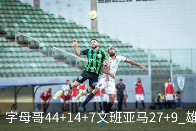 字母哥44+14+7文班亚马27+9 雄鹿送马刺4连败